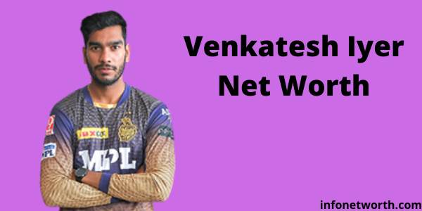 Venkatesh Iyer Net Worth- IPL Salary, Career & ICC Rankings